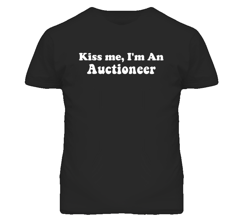 Kiss Me I'm An Auctioneer  Funny Occupation T Shirt