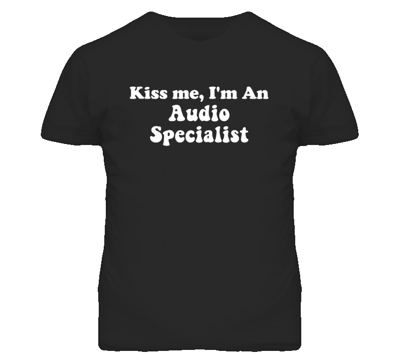 Kiss Me I'm An Audio Specialist Funny Occupation T Shirt