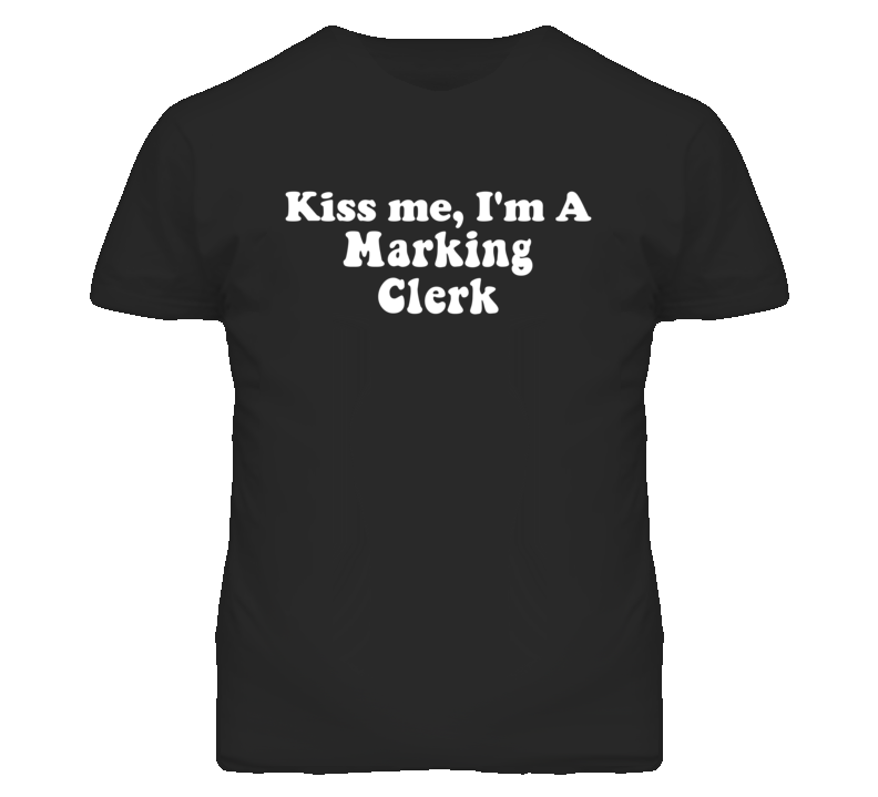 Kiss Me I'm A Marking Clerk Funny Occupation T Shirt
