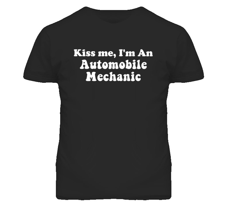 Kiss Me I'm An Automobile Mechanic Funny Occupation T Shirt