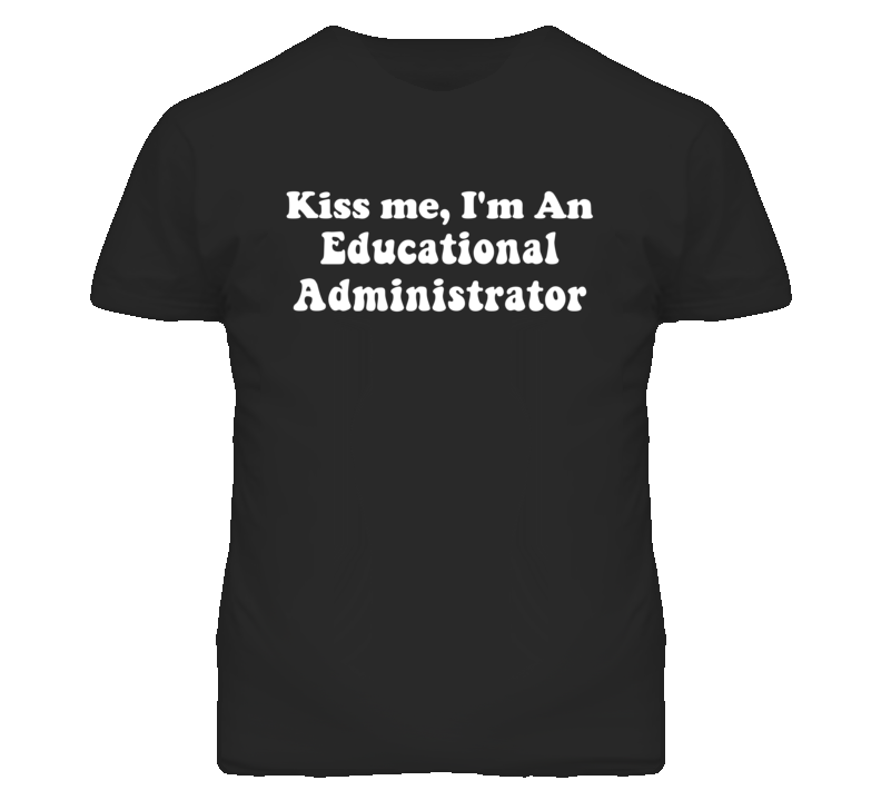 Kiss Me I'm An Educational Administrator Funny Occupation T Shirt