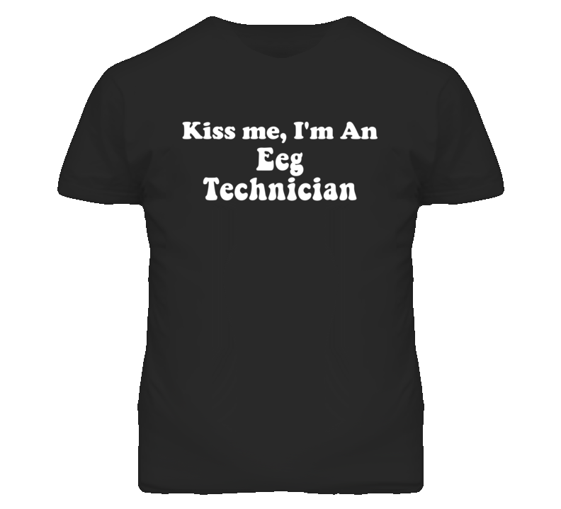 Kiss Me I'm An Eeg Technician Funny Occupation T Shirt