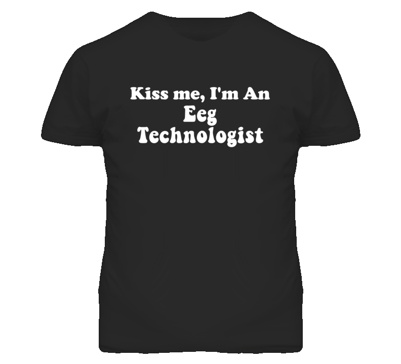 Kiss Me I'm An Eeg Technologist Funny Occupation T Shirt