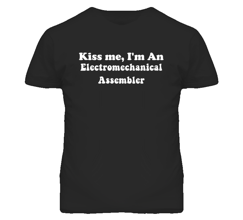 Kiss Me I'm An Electromechanical Assembler Funny Occupation T Shirt