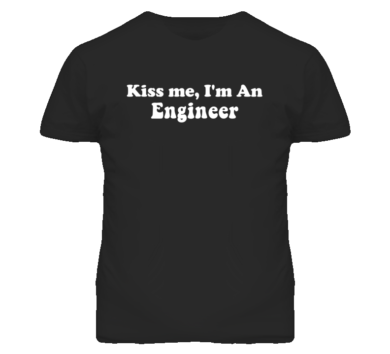 Kiss Me I'm An Engineer  Funny Occupation T Shirt