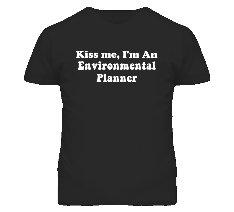 Kiss Me I'm An Environmental Planner Funny Occupation T Shirt