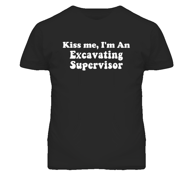 Kiss Me I'm An Excavating Supervisor Funny Occupation T Shirt