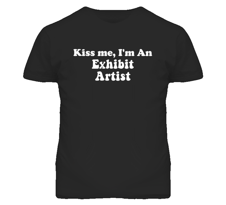 Kiss Me I'm An Exhibit Artist Funny Occupation T Shirt