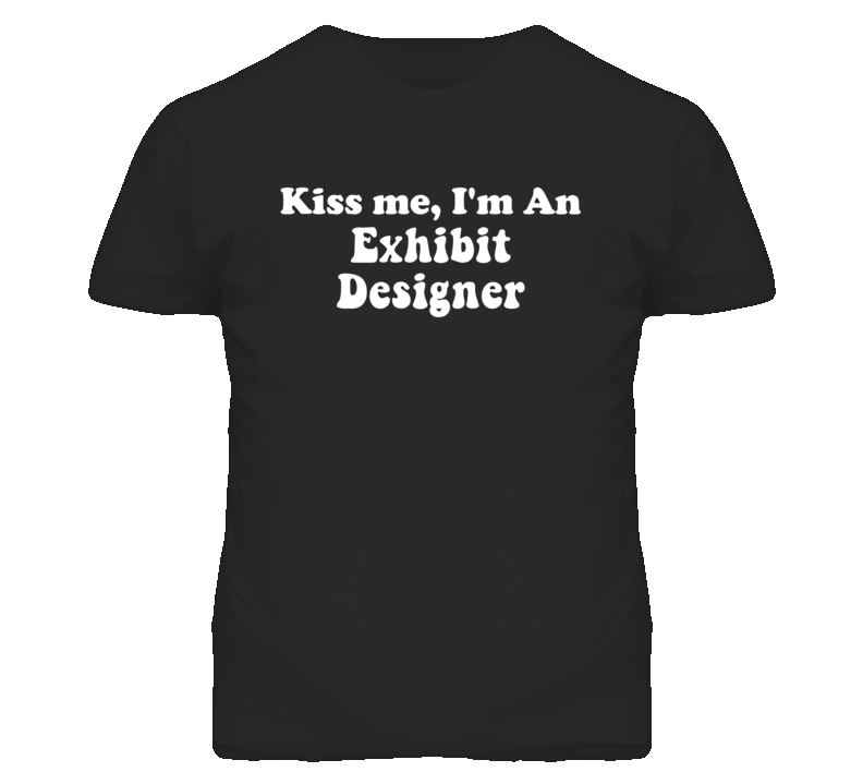 Kiss Me I'm An Exhibit Designer Funny Occupation T Shirt