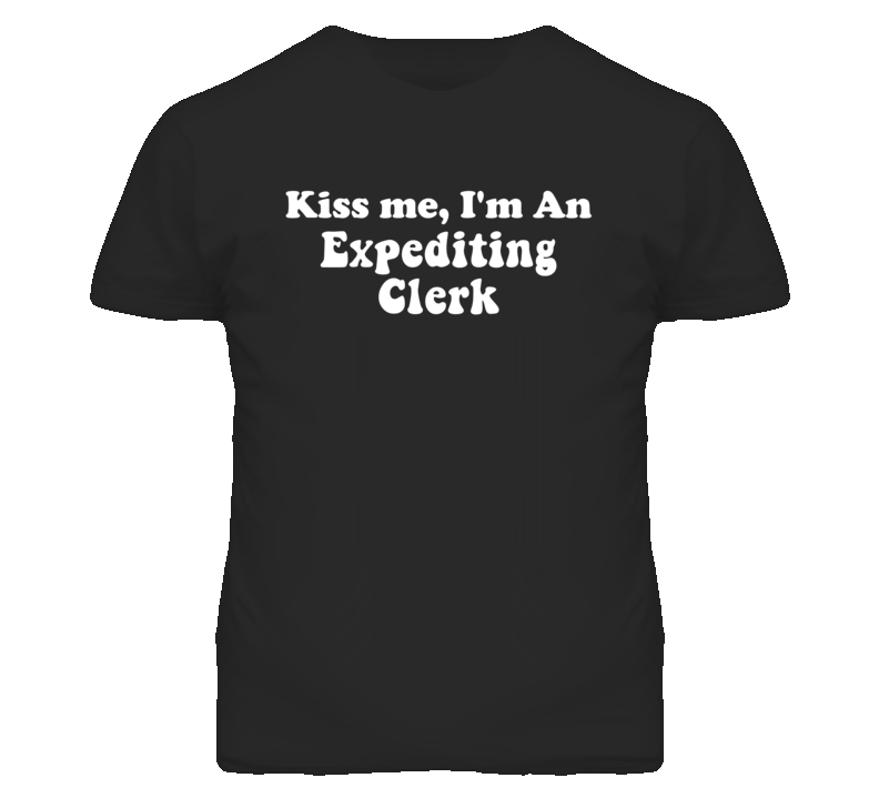 Kiss Me I'm An Expediting Clerk Funny Occupation T Shirt
