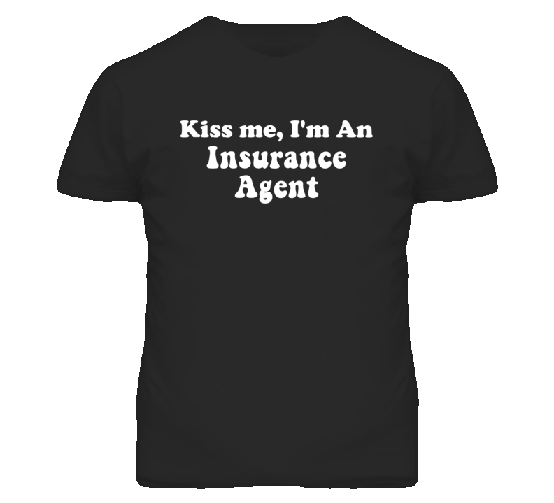 Kiss Me I'm An Insurance Agent Funny Occupation T Shirt