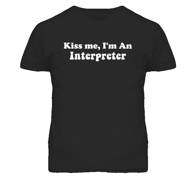 Kiss Me I'm An Interpreter  Funny Occupation T Shirt