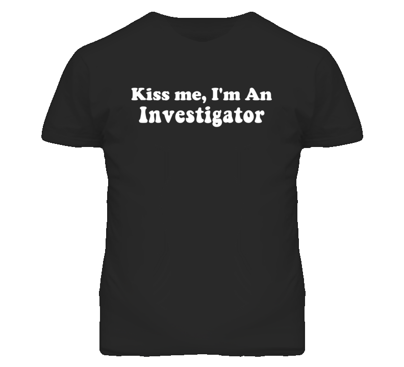 Kiss Me I'm An Investigator  Funny Occupation T Shirt