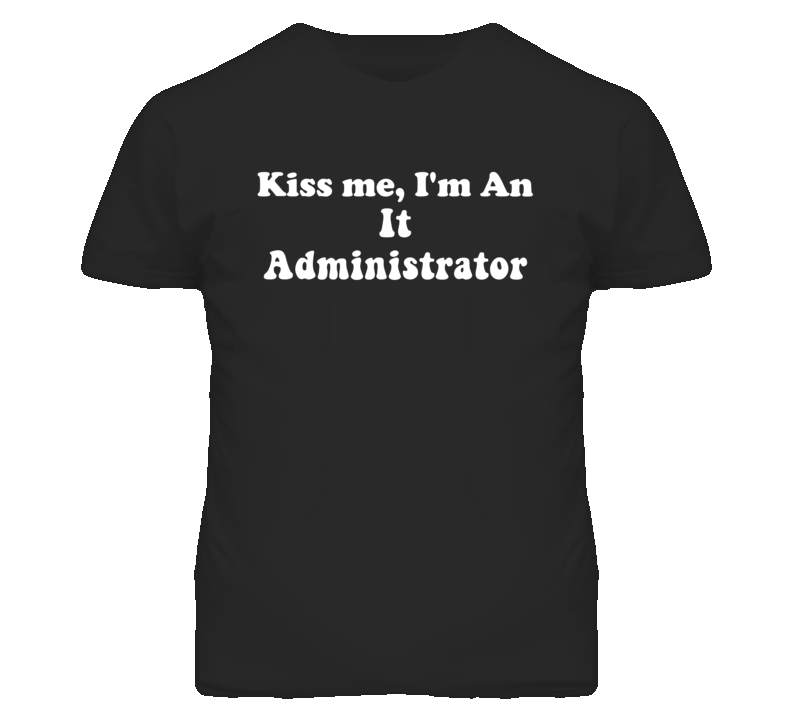 Kiss Me I'm An It Administrator Funny Occupation T Shirt