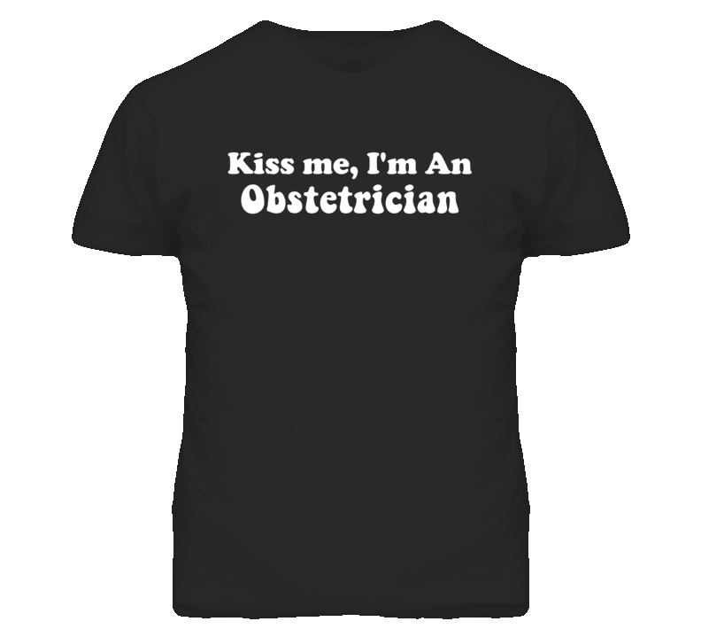 Kiss Me I'm An Obstetrician  Funny Occupation T Shirt