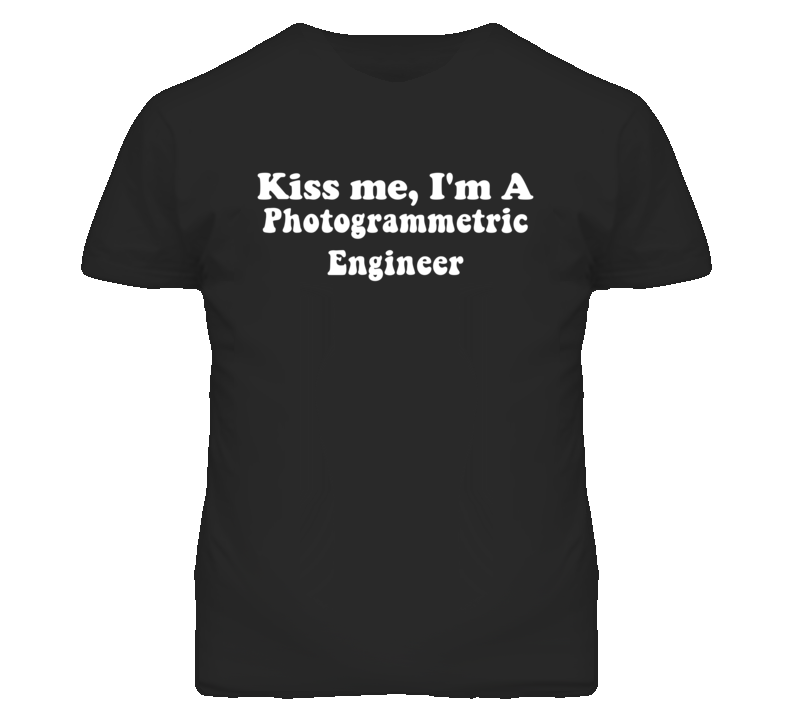 Kiss Me I'm A Photogrammetric Engineer Funny Occupation T Shirt