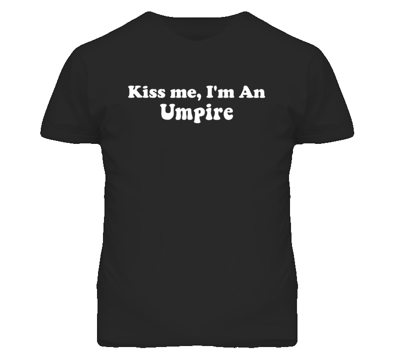 Kiss Me I'm An Umpire  Funny Occupation T Shirt