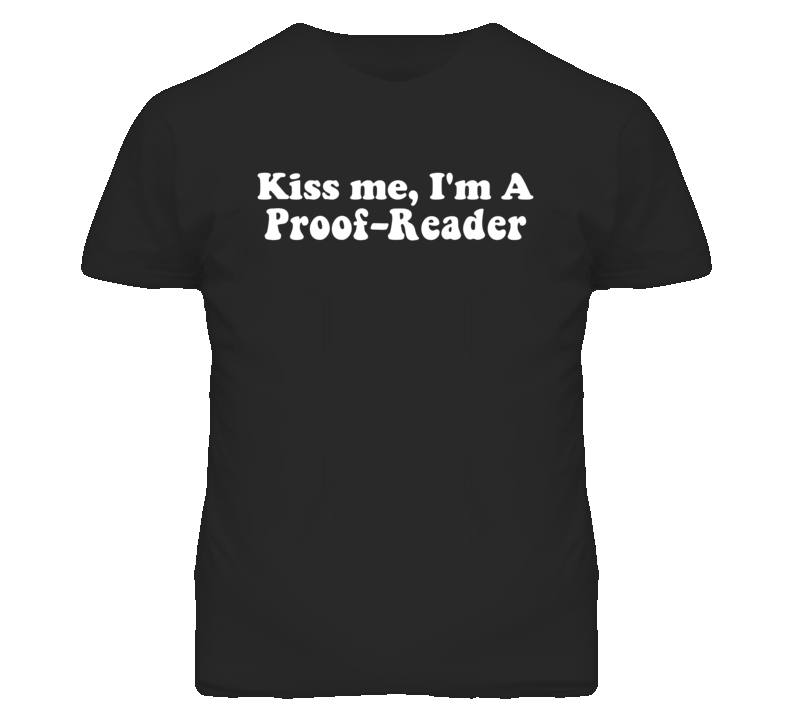Kiss Me I'm A Proof-Reader  Funny Occupation T Shirt