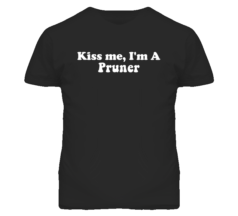 Kiss Me I'm A Pruner  Funny Occupation T Shirt