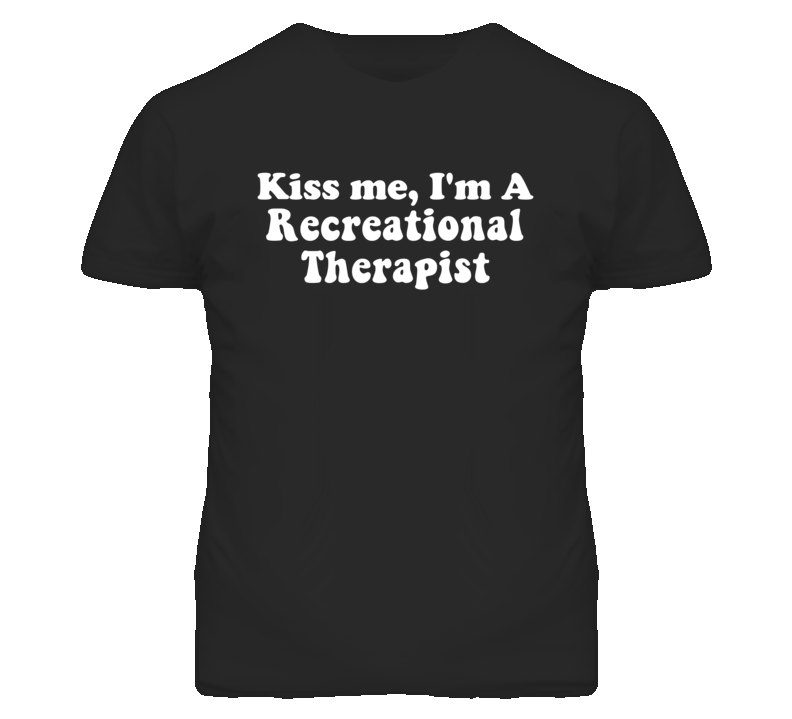 Kiss Me I'm A Recreational Therapist Funny Occupation T Shirt