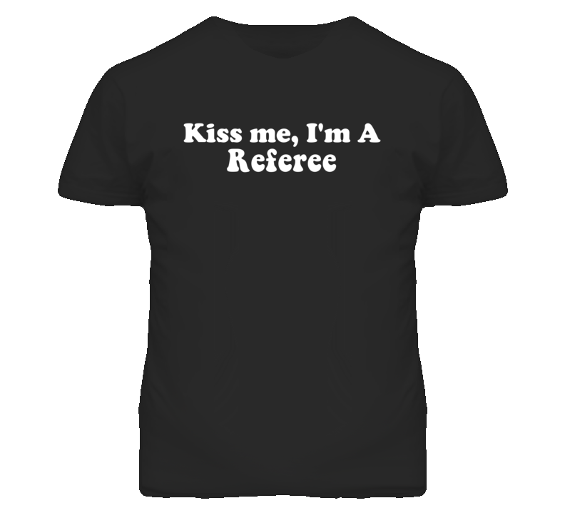 Kiss Me I'm A Referee  Funny Occupation T Shirt