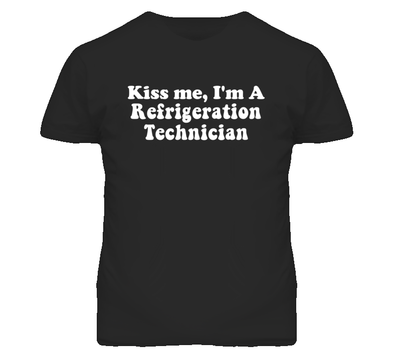 Kiss Me I'm A Refrigeration Technician Funny Occupation T Shirt