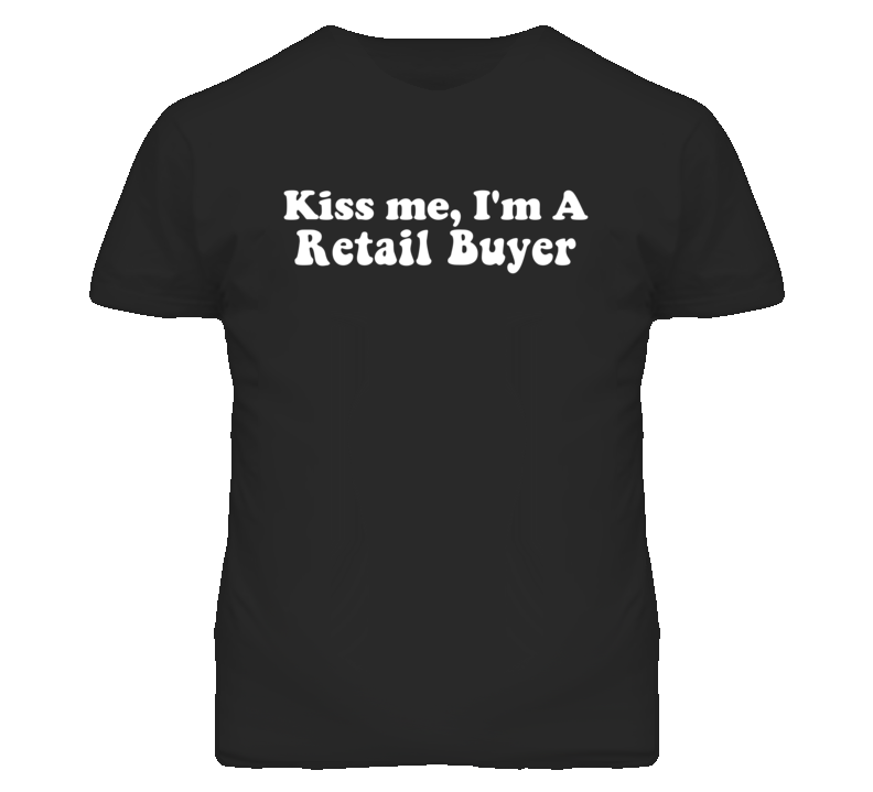 Kiss Me I'm A Retail Buyer Funny Occupation T Shirt