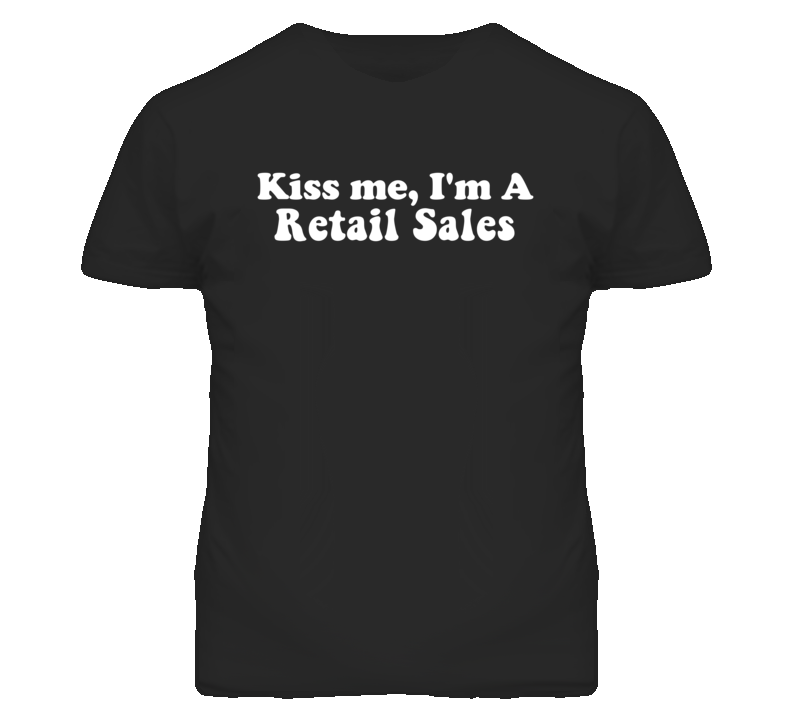 Kiss Me I'm A Retail Sales Funny Occupation T Shirt