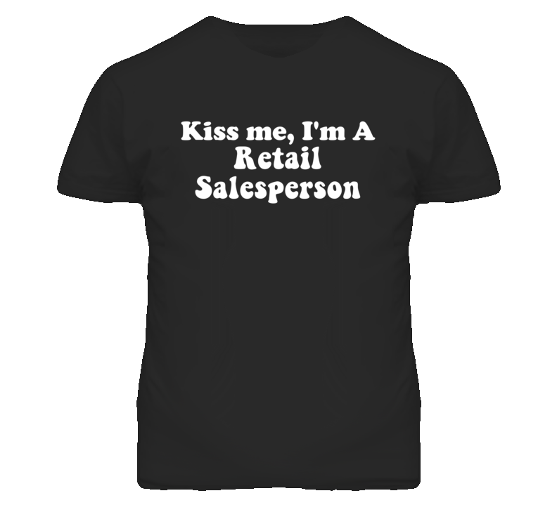 Kiss Me I'm A Retail Salesperson Funny Occupation T Shirt