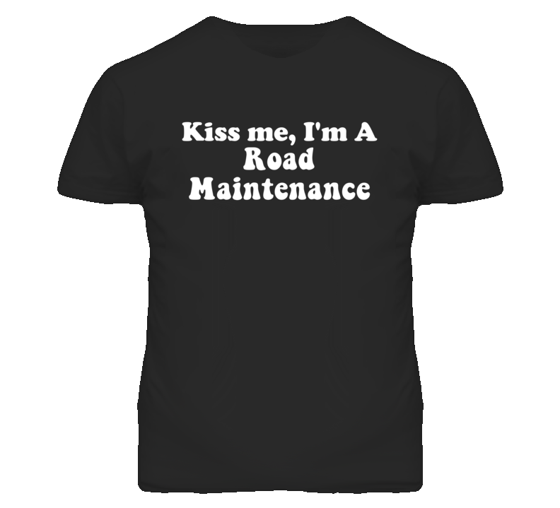 Kiss Me I'm A Road Maintenance Funny Occupation T Shirt