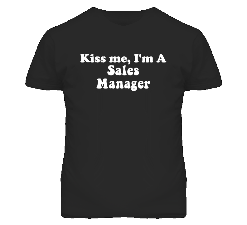 Kiss Me I'm A Sales Manager Funny Occupation T Shirt