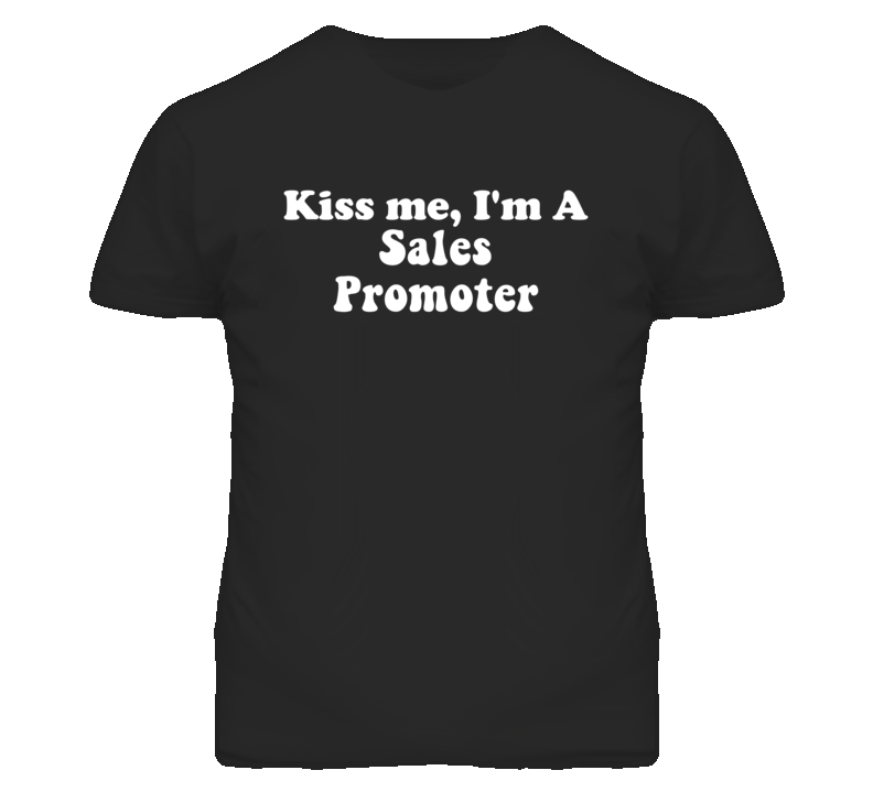 Kiss Me I'm A Sales Promoter Funny Occupation T Shirt