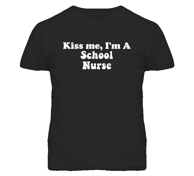 Kiss Me I'm A School Nurse Funny Occupation T Shirt