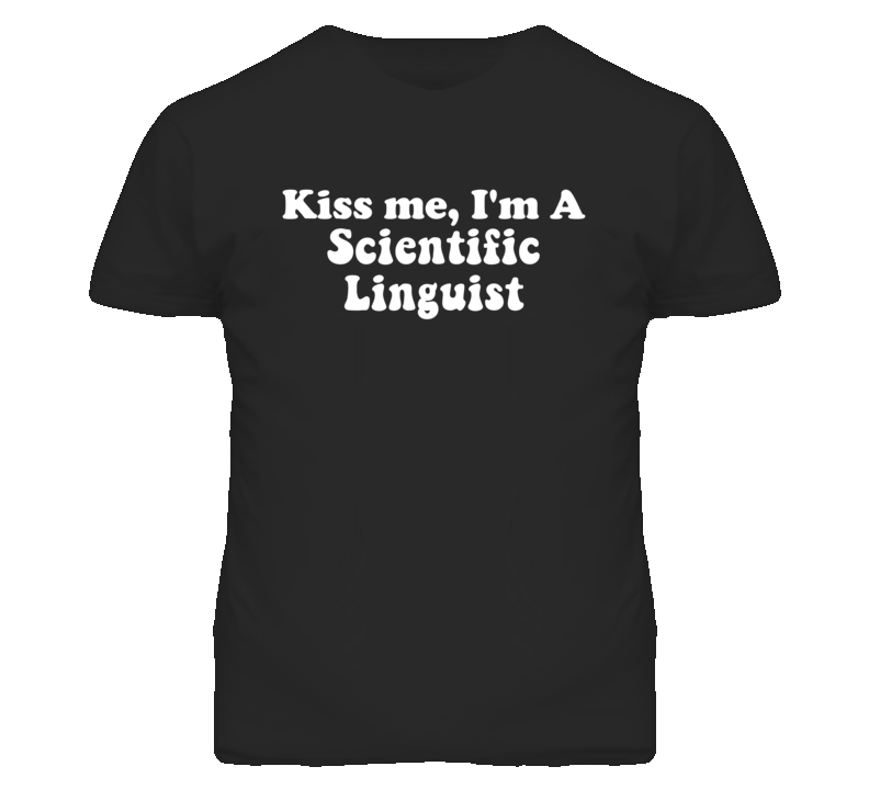 Kiss Me I'm A Scientific Linguist Funny Occupation T Shirt