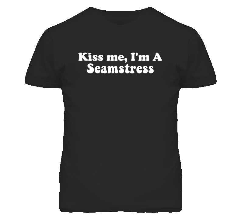 Kiss Me I'm A Seamstress  Funny Occupation T Shirt