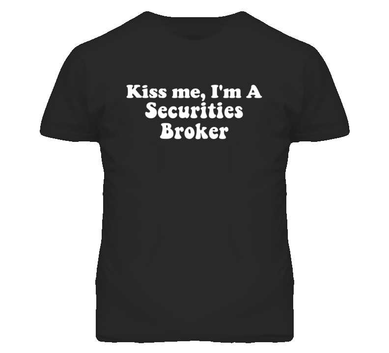 Kiss Me I'm A Securities Broker Funny Occupation T Shirt