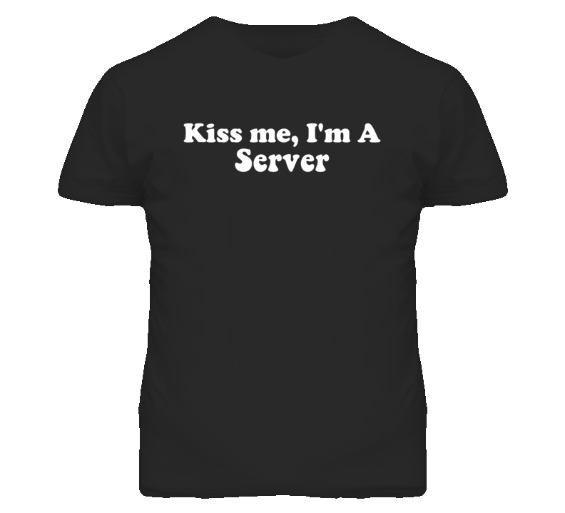 Kiss Me I'm A Server  Funny Occupation T Shirt