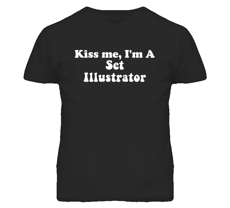 Kiss Me I'm A Set Illustrator Funny Occupation T Shirt