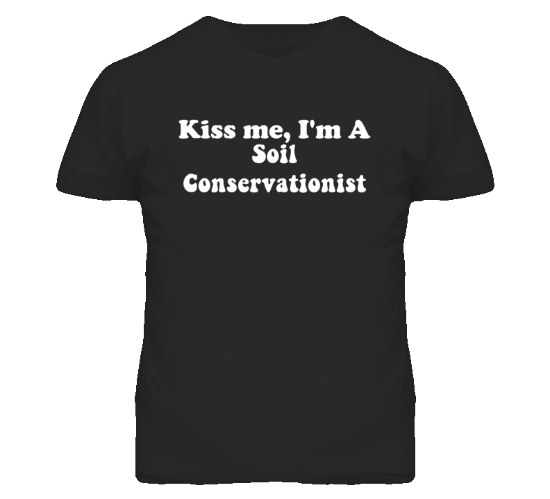 Kiss Me I'm A Soil Conservationist Funny Occupation T Shirt