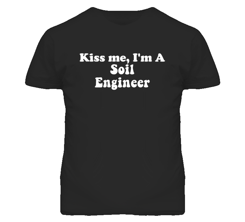 Kiss Me I'm A Soil Engineer Funny Occupation T Shirt Kiss Me I'm A Soil Engineer Funny Occupation T Shirt