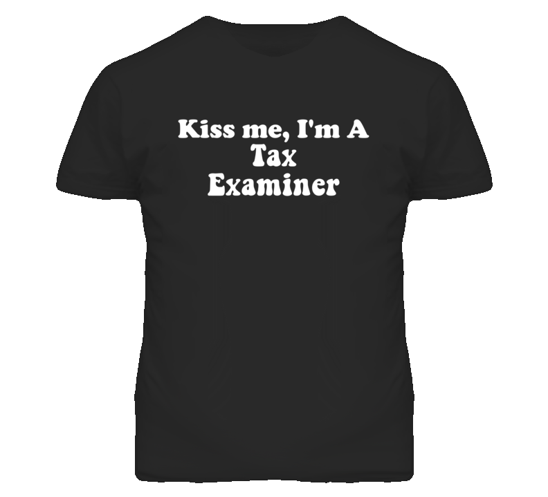 Kiss Me I'm A Tax Examiner Funny Occupation T Shirt Kiss Me I'm A Tax Examiner Funny Occupation T Shirt