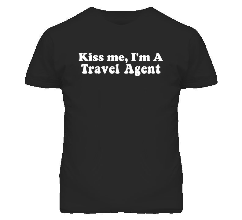 Kiss Me I'm A Travel Agent Funny Occupation T Shirt Kiss Me I'm A Travel Agent Funny Occupation T Shirt