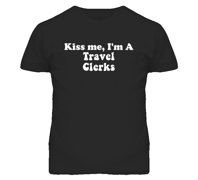 Kiss Me I'm A Travel Clerks Funny Occupation T Shirt Kiss Me I'm A Travel Clerks Funny Occupation T Shirt