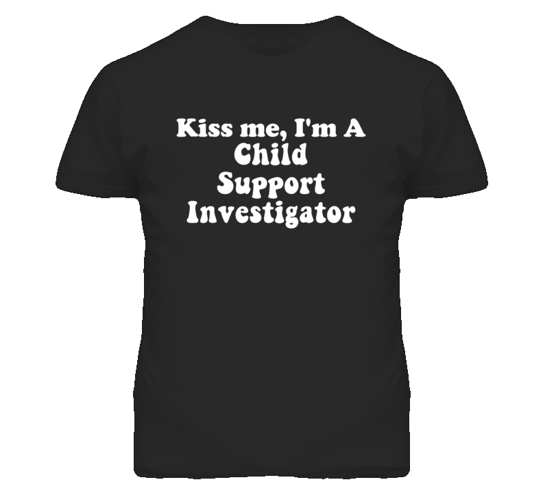 Kiss Me I'm A Child Support Investigator Funny Occupation T Shirt