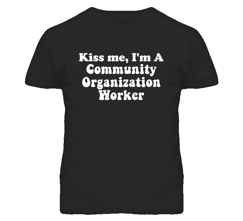 Kiss Me I'm A Community Organization Worker Funny Occupation T Shirt