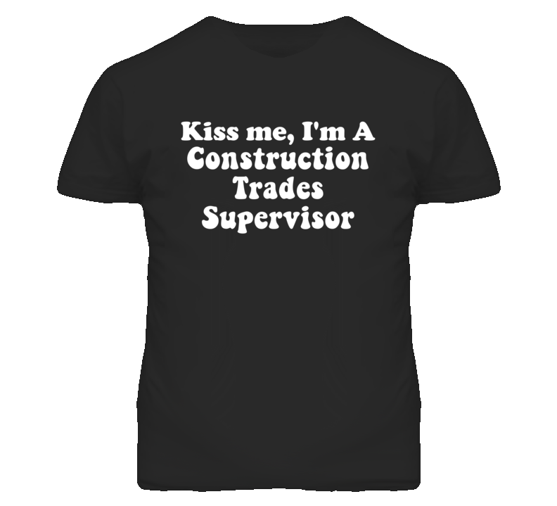 Kiss Me I'm A Construction Trades Supervisor Funny Occupation T Shirt Kiss Me I'm A Construction Trades Supervisor Funny Occupation T Shirt