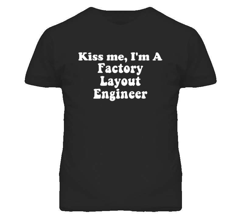 Kiss Me I'm A Factory Layout Engineer Funny Occupation T Shirt Kiss Me I'm A Factory Layout Engineer Funny Occupation T Shirt