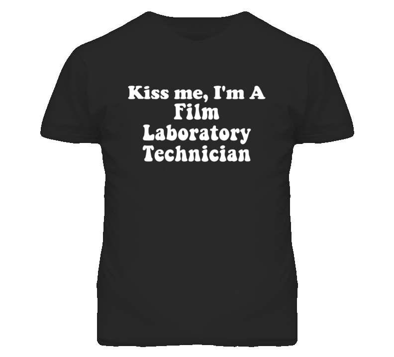 Kiss Me I'm A Film Laboratory Technician Funny Occupation T Shirt Kiss Me I'm A Film Laboratory Technician Funny Occupation T Shirt