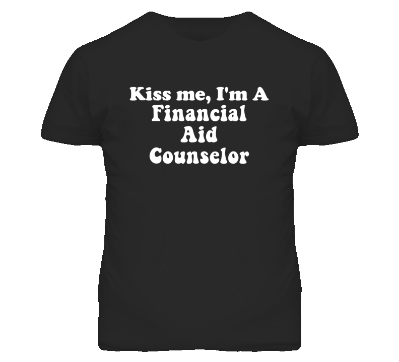 Kiss Me I'm A Financial Aid Counselor Funny Occupation T Shirt