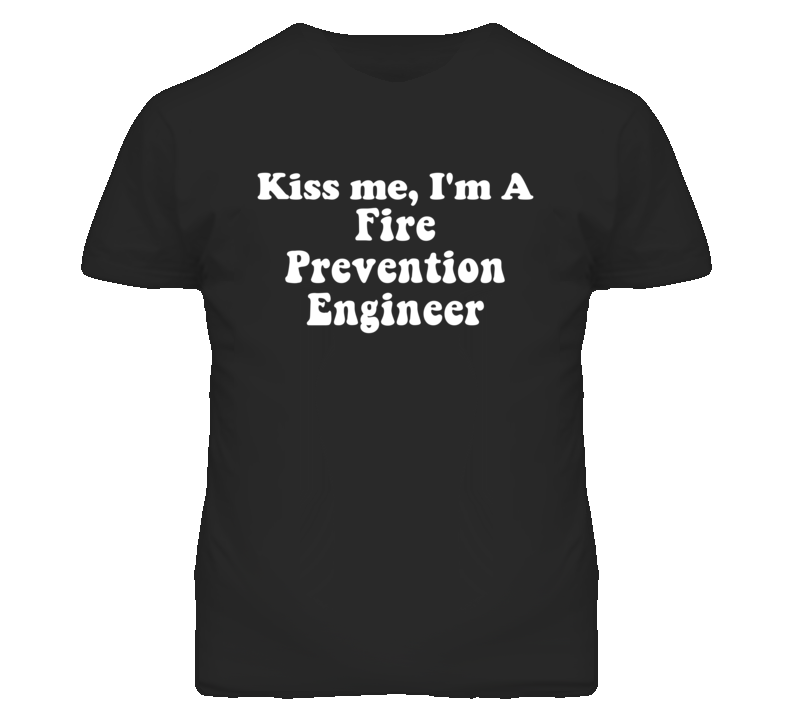 Kiss Me I'm A Fire Prevention Engineer Funny Occupation T Shirt Kiss Me I'm A Fire Prevention Engineer Funny Occupation T Shirt